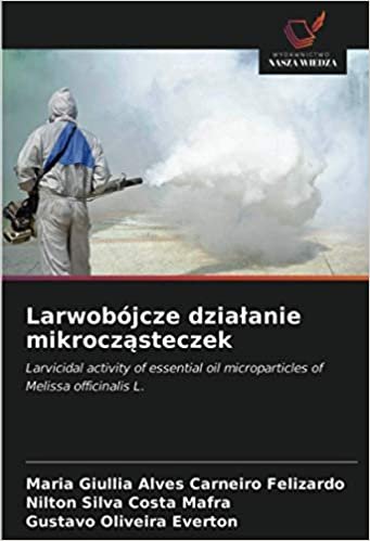 okumak Larwobójcze działanie mikrocząsteczek: Larvicidal activity of essential oil microparticles of Melissa officinalis L.