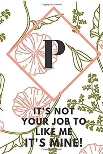 okumak P (IT&#39; S NOT YOUR JOB TO LIKE ME IT&#39;S MINE): Monogram Initial &quot;P&quot; Notebook for Women and Girls, green and creamy color.