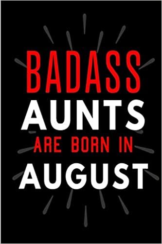 okumak Badass Aunts Are Born In August: Blank Lined Funny Journal Notebooks Diary as Birthday, Welcome, Farewell, Appreciation, Thank You, Christmas, ... Nieces ( Alternative to B-day present card )