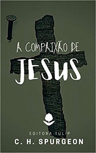 okumak A Compaixão de Jesus (Charles Haddon Spurgeon)