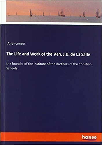 okumak The Life and Work of the Ven. J.B. de La Salle: the founder of the Institute of the Brothers of the Christian Schools