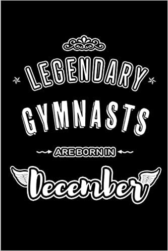 okumak Legendary Gymnasts are born in December: Blank Lined profession Journal Notebooks Diary as Appreciation, Birthday, Welcome, Farewell, Thank You, ... &amp; friends. Alternative to B-day present Card