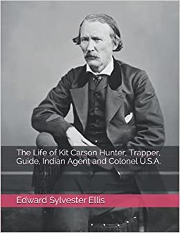 okumak The Life of Kit Carson Hunter, Trapper, Guide, Indian Agent and Colonel U.S.A.