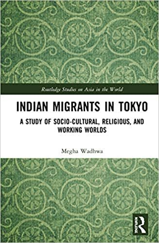 okumak Indian Migrants in Tokyo: A Study of Socio-cultural, Religious, and Working Worlds (Routledge Studies on Asia in the World)