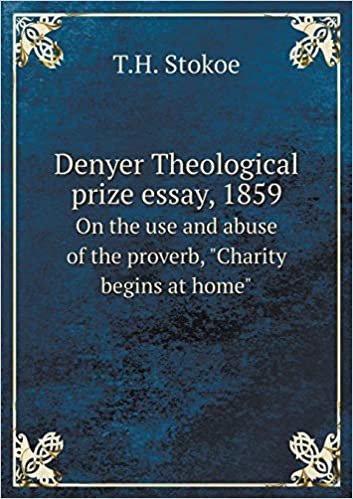 okumak Denyer Theological prize essay, 1859 On the use and abuse of the proverb, &quot;Charity begins at home&quot;