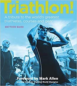 okumak Triathlon!: A tribute to the world&#39;s greatest triathletes, courses and gear