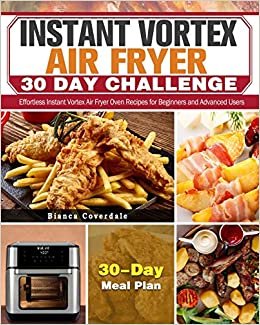 okumak Instant Vortex Air Fryer 30 Day Challenge: Effortless Instant Vortex Air Fryer Oven Recipes for Beginners and Advanced Users. ( 30-Day Meal Plan )