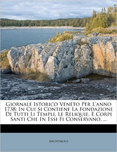 okumak Giornale Istorico Veneto Per L&#39;anno 1738: In Cui Si Contiene La Fondazione Di Tutti Li Templi, Le Reliquie, E Corpi Santi Che In Essi Fi Conservano, ...