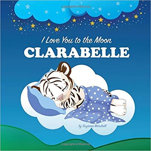 okumak I Love You to the Moon, Clarabelle: Personalized Book &amp; Bedtime Story with Love Poems for Kids (Bedtime Stories, Bedtime Stories for Kids, Personalized Baby Gifts, Personalized Books, Band 1)