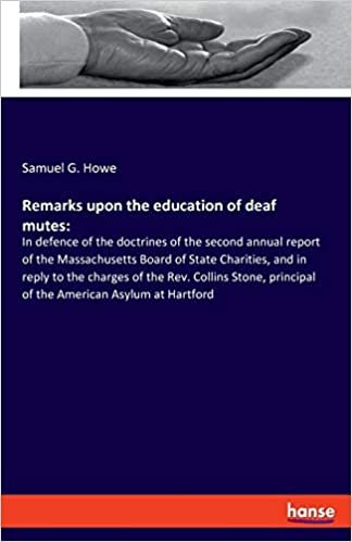 okumak Remarks upon the education of deaf mutes:: In defence of the doctrines of the second annual report of the Massachusetts Board of State Charities, and ... principal of the American Asylum at Hartford