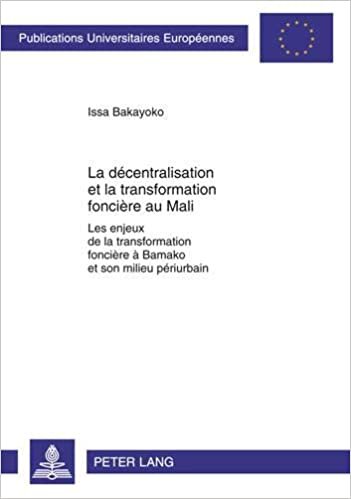 okumak La décentralisation et la transformation foncière au Mali: Les enjeux de la transformation foncière à Bamako et son milieu périurbain (Europäische ... / Ethnologie. Section B: Ethnologie, Band 76)