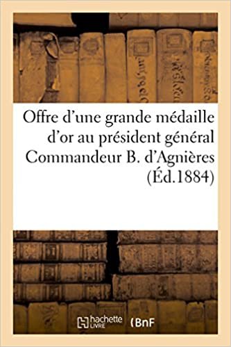okumak Offre d&#39;une grande médaille d&#39;or au président général Commandeur B. d&#39;Agnières: Société des sauveteurs de France, compte rendu de la fête du 3 février 1884 (Histoire)