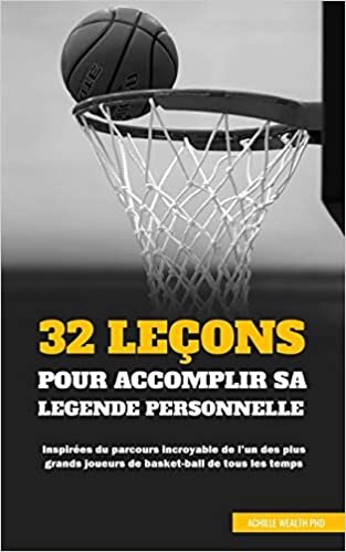 okumak 32 LEÇONS POUR ACCOMPLIR SA LÉGENDE PERSONNELLE: Inspirées du parcours incroyable de l’un des plus grands joueurs de basket-ball de tous les temps
