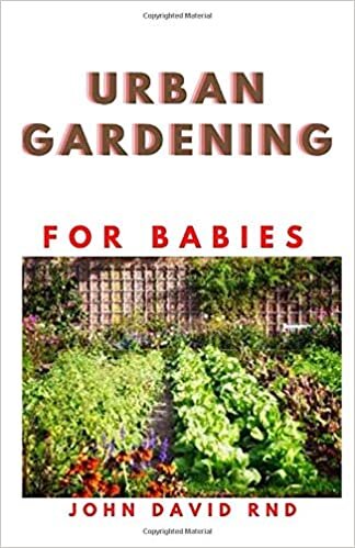 okumak URBAN GARDENING FOR BABIES: Sіmрlе Hасkѕ аnd Eаѕу Projects fоr Growing Your Own Fооd іn Smаll Sрасеѕ
