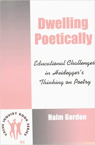 okumak Dwelling Poetically: Educational Challenges in Heidegger&#39;s Thinking of Poetry: Educational Challenges in Heidegger&#39;s Thinking on Poetry (Value Inquiry Book Series / Philosophy of Education)