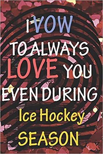 okumak I VOW TO ALWAYS LOVE YOU EVEN DURING  Ice Hockey  SEASON: / Perfect As A valentine&#39;s Day Gift Or Love Gift For Boyfriend-Girlfriend-Wife-Husband-Fiance-Long Relationship Quiz
