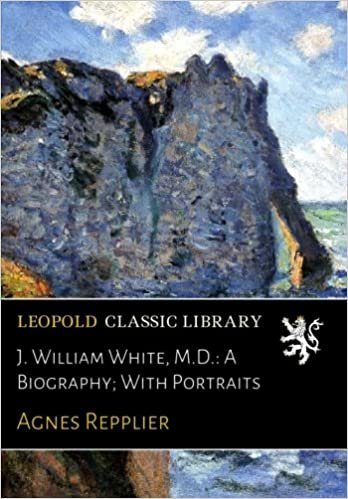 okumak J. William White, M.D.: A Biography; With Portraits