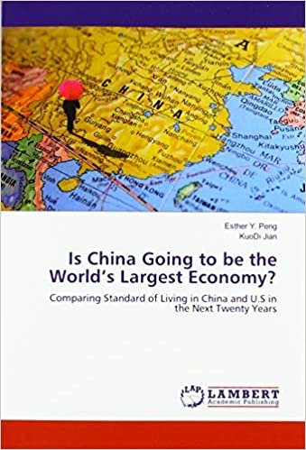 okumak Is China Going to be the World&#39;s Largest Economy?: Comparing Standard of Living in China and U.S in the Next Twenty Years
