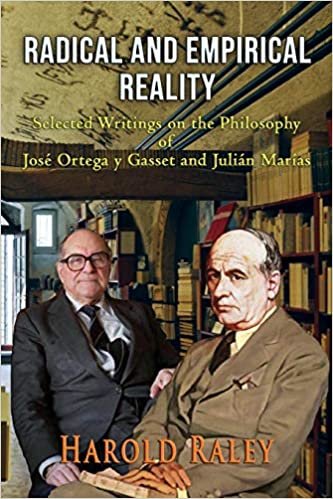 okumak Raley, H: Radical and Empirical Reality: Selected Writings on the Philosophy of José Ortega y Gasset and Julián Marías