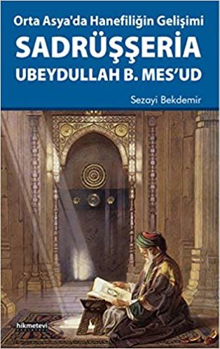 okumak Orta Asya&#39;da Hanefiliğin Gelişimi Sadrüşşeria Ubeydullah B. Mes&#39;ud