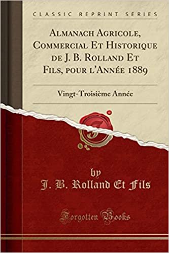 okumak Almanach Agricole, Commercial Et Historique de J. B. Rolland Et Fils, pour l&#39;Année 1889: Vingt-Troisième Année (Classic Reprint)