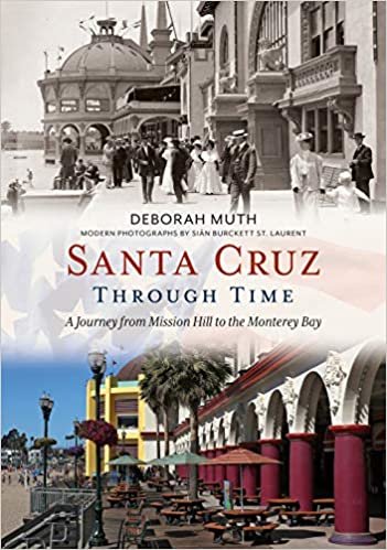 okumak Santa Cruz Through Time: A Journey from Mission Hill to the Monterey Bay (America Through Time)