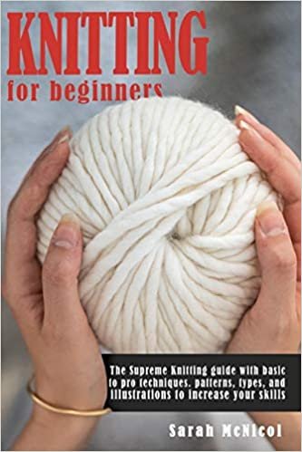 okumak Knitting For Beginners: The Supreme Knitting guide with basic to pro techniques. Patterns, types, and illustrations to increase your skills.