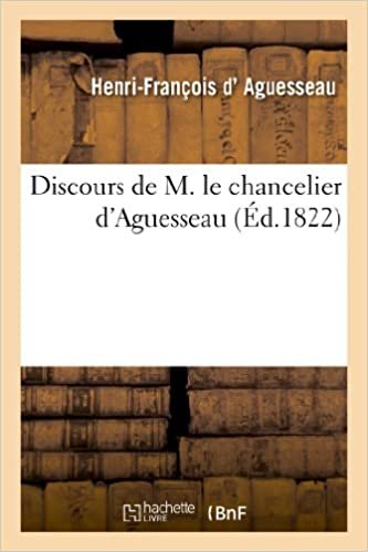 okumak Aguesseau-H-F, D: Discours de M. Le Chancelier d&#39;Aguess (Histoire)