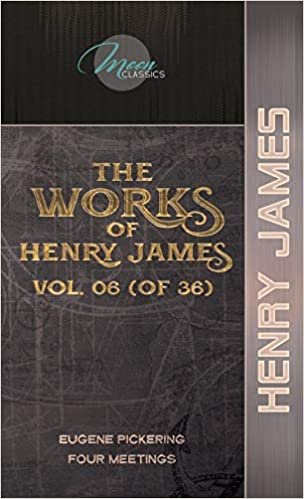 okumak The Works of Henry James, Vol. 06 (of 36): Eugene Pickering; Four Meetings (Moon Classics)