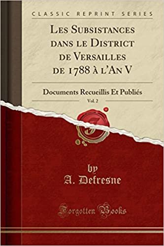 okumak Les Subsistances dans le District de Versailles de 1788 à l&#39;An V, Vol. 2: Documents Recueillis Et Publiés (Classic Reprint)