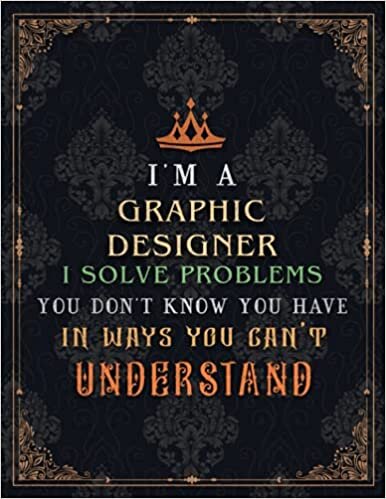 okumak Graphic Designer Lined Notebook - I&#39;m A Graphic Designer I Solve Problems You Don&#39;t Know You Have In Ways You Can&#39;t Understand Job Title Journal: 8.5 ... Journal, Daily, A4, Lesson, Over 100 Pages