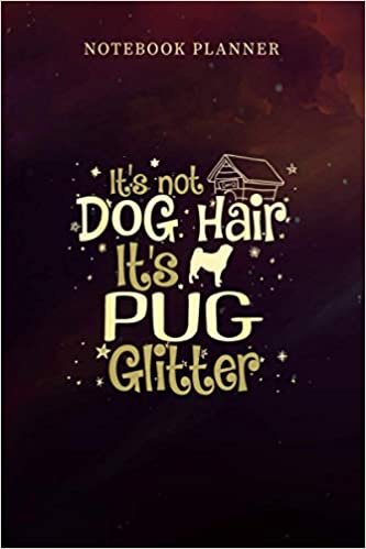 okumak Notebook Planner It s Not Dog Hair It s Pug Glitter: 6x9 inch, Management, Over 100 Pages, Monthly, Journal, Personal, Personal Budget, Planning