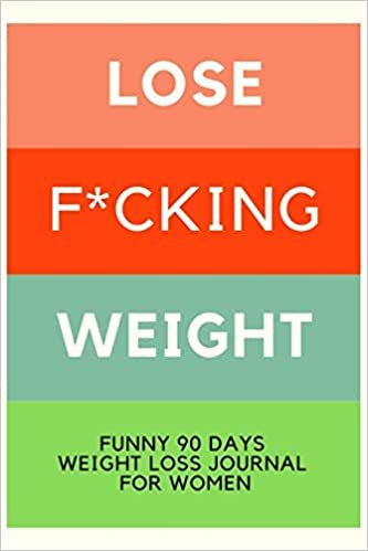 okumak Lose F*cking Weight: Funny 90 Days Weight Loss Journal For Women, Food And Exercise Journal For Women For Some Real F*cking Weight Loss!