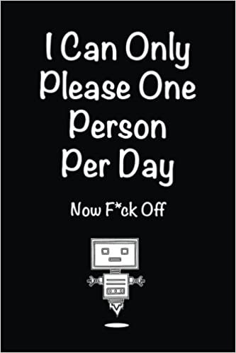 okumak I Can Only Please One Person Per Day Now F*ck Off: Lined notebook