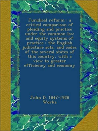 okumak Juridical reform : a critical comparison of pleading and practice under the common law and equity systems of practice : the English judicature acts, ... with a view to greater efficiency and economy