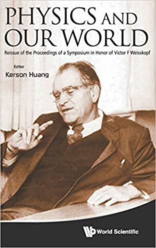 okumak PHYSICS AND OUR WORLD: REISSUE OF THE PROCEEDINGS OF A SYMPOSIUM IN HONOR OF VICTOR F WEISSKOPF