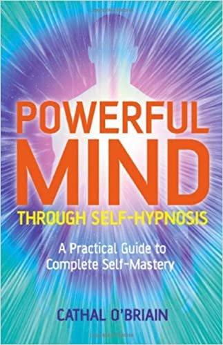 okumak Powerful Mind Through Self-hypnosis: A Practical Guide to Complete Self-mastery