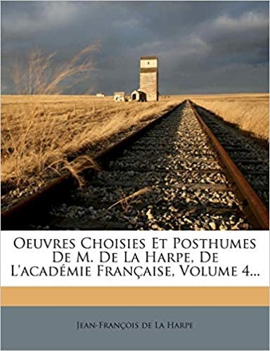 okumak Oeuvres Choisies Et Posthumes De M. De La Harpe, De L&#39;académie Française, Volume 4...