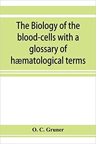 okumak The biology of the blood-cells with a glossary of hæmatological terms: for the use of practitioners of medicine