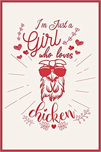 okumak I&#39;m just a girl who loves Chicken.: Chicken Notebook: Funny Chicken Notebook to write in | 6 X 9 inches | Notebook 120- page lined | Great chicken record keeping notebook gift for chicken lovers.