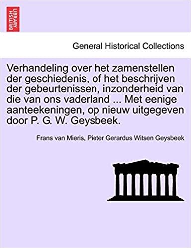 okumak Verhandeling over het zamenstellen der geschiedenis, of het beschrijven der gebeurtenissen, inzonderheid van die van ons vaderland ... Met eenige ... op nieuw uitgegeven door P. G. W. Geysbeek.