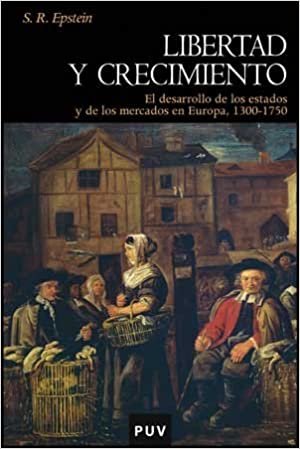 okumak Libertad y crecimiento : el desarrollo de los estados y de los mercados en Europa, 1300-1750 (Història, Band 64)