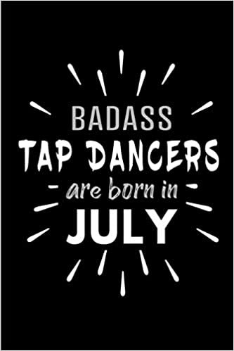 okumak Badass Tap Dancers Are Born In July: Blank Lined Funny Tap Dancer Journal Notebooks Diary as Birthday, Welcome, Farewell, Appreciation, Thank You, ... ( Alternative to B-day present  card )