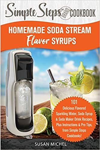 okumak Homemade Soda Stream Flavor Syrups, A Simple Steps Brand Cookbook (Ed 2): 101 Delicious Flavored Sparkling Water, Soda Syrup &amp; Soda Maker Drink ... (Sodastream Flavor, Soda Machine (Book 1))