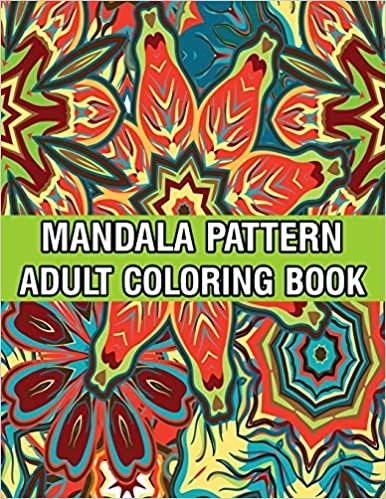 Mandala Pattern Adult Coloring Book: Unique Mandala Pattern Designs and Stress Relieving Patterns for Adult Relaxation, Meditation, and Happiness Stress Management Coloring Book For Adults