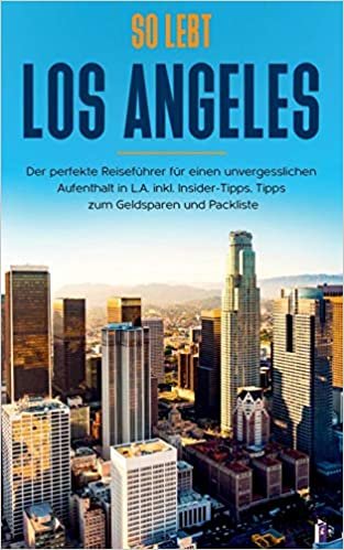 okumak So lebt Los Angeles: Der perfekte Reiseführer für einen unvergesslichen Aufenthalt in L.A. inkl. Insider-Tipps, Tipps zum Geldsparen und Packliste