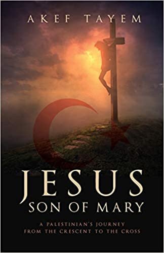 okumak Jesus, Son of Mary: A Palestinian&#39;s Journey from the Crescent to the Cross
