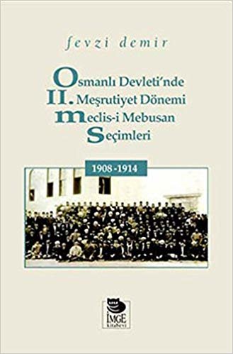 okumak Osmanlı Devleti&#39;nde II. Meşrutiyet Dönemi Meclis i Mebusan Seçimleri 1908 1914