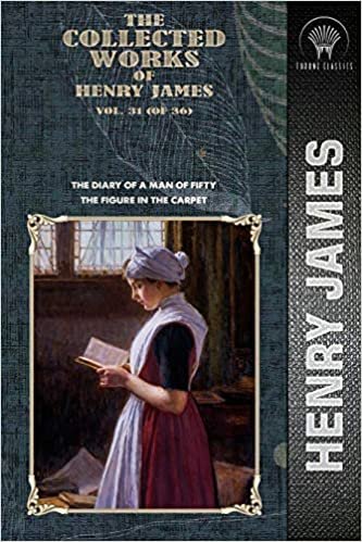 okumak The Collected Works of Henry James, Vol. 31 (of 36): The Diary of a Man of Fifty; The Figure in the Carpet (Throne Classics)