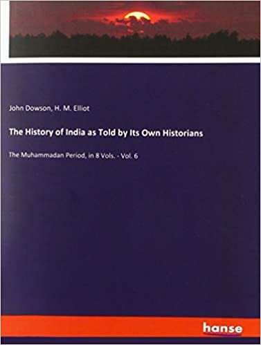 okumak The History of India as Told by Its Own Historians: The Muhammadan Period, in 8 Vols. - Vol. 6